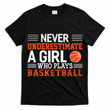 Basketball Never Underestimate A Girl Who Plays Basketball Great Gift T-Shirt