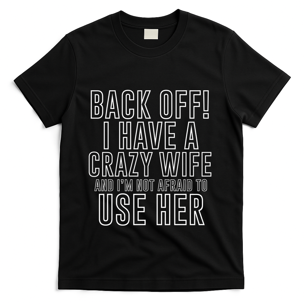 Back Off! I Have A Crazy Wife Gift T-Shirt - Black