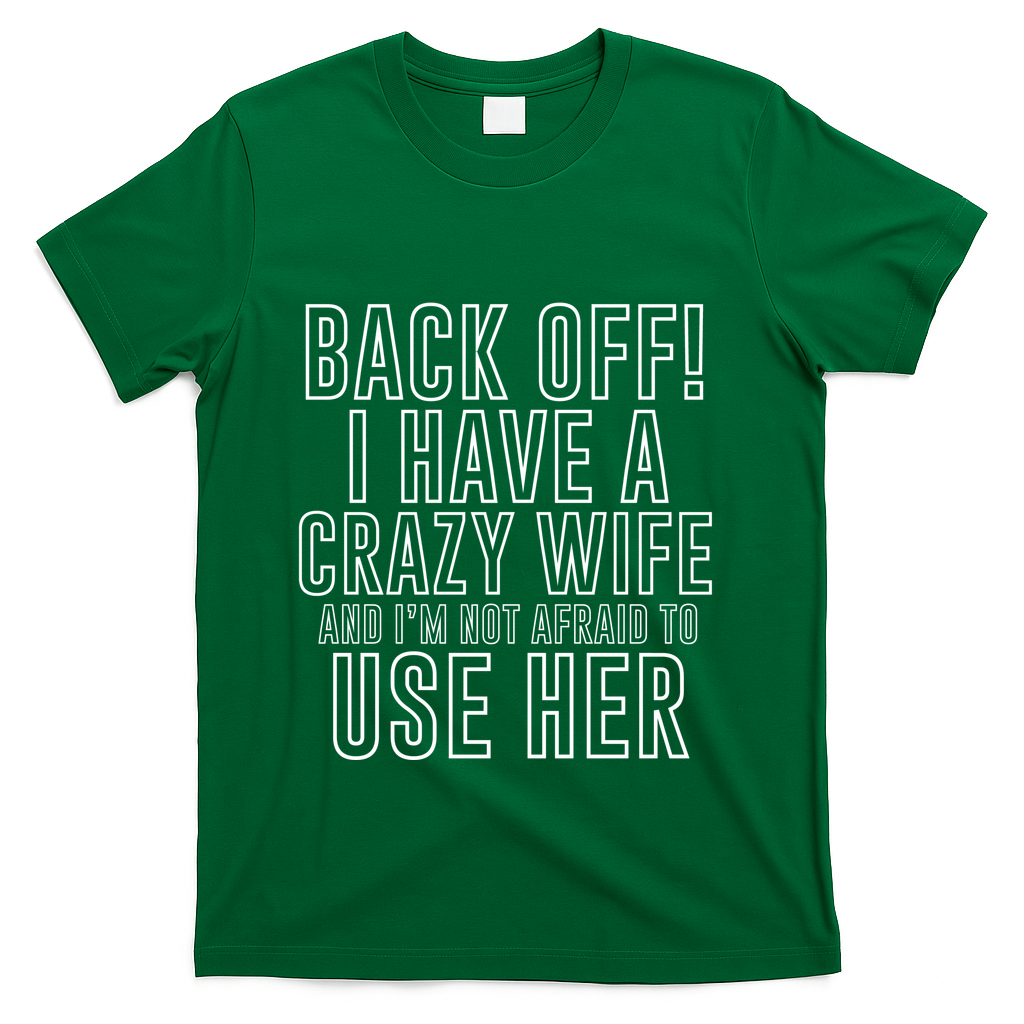 Back Off! I Have A Crazy Wife Gift T-Shirt - Green