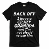 Back Off I Have A Crazy Grandpa & IM Not Afraid To Use Him T-Shirt