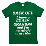 Back Off I Have A Crazy Grandpa & IM Not Afraid To Use Him T-Shirt
