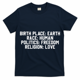 Birth Place Earth, Race Human, Politics Freedom, Religion Love T-Shirt