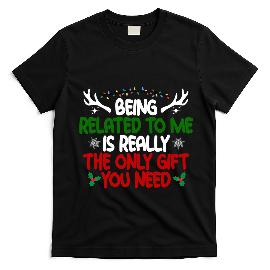 Being Related To Me Is Really The Only Gift You Need Christmas T-Shirt - Black
