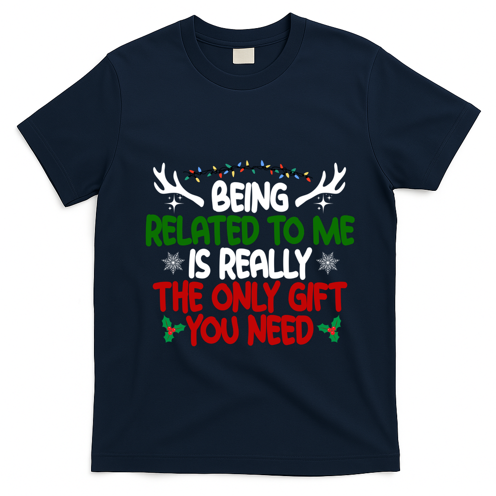 Being Related To Me Is Really The Only Gift You Need Christmas T-Shirt - Navy Blue