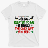 Being Related To Me Is Really The Only Gift You Need Christmas T-Shirt - White