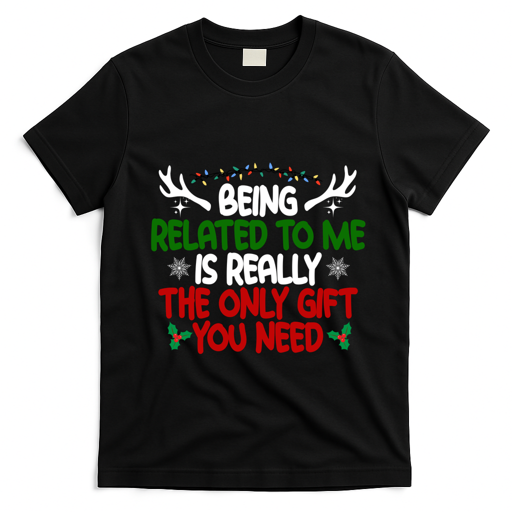 Being Related To Me Is Really The Only Gift You Need Funny Christmas T-Shirt - Black