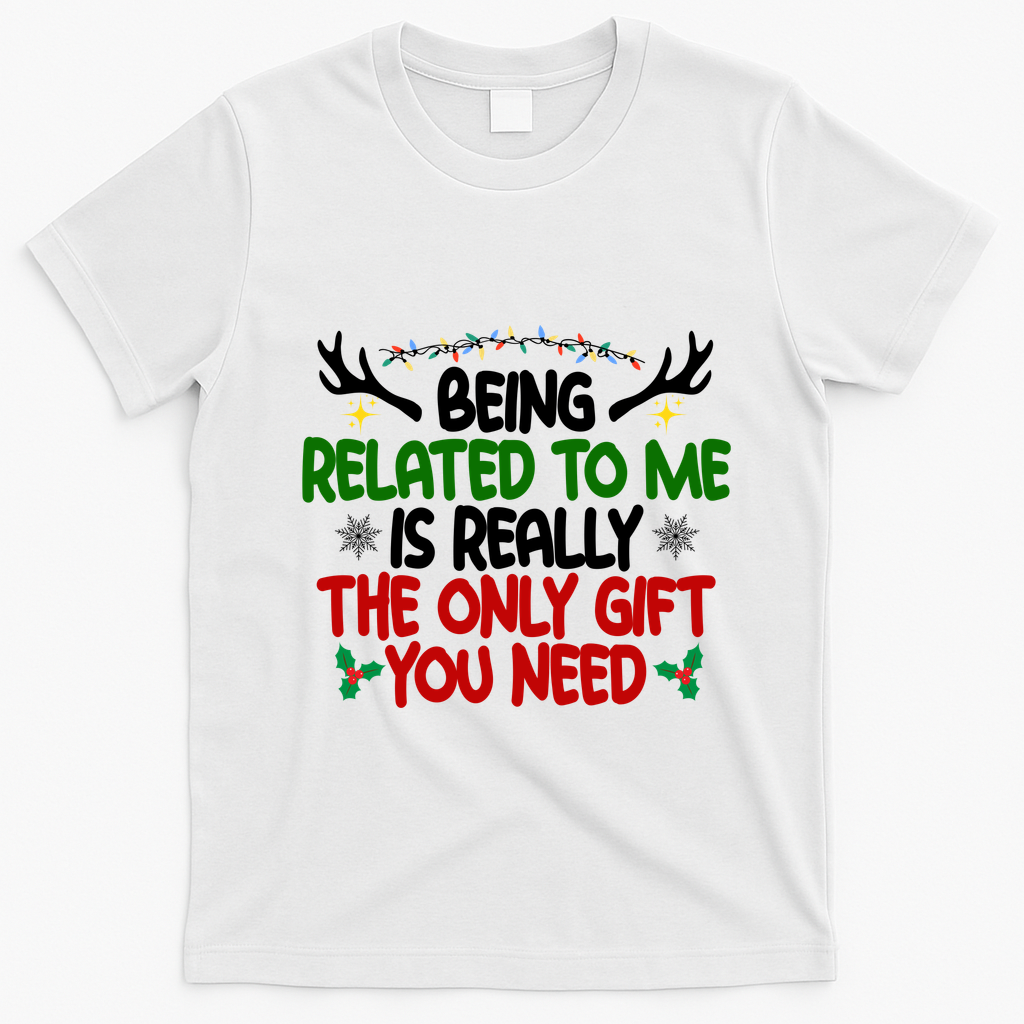 Being Related To Me Is Really The Only Gift You Need Funny Christmas T-Shirt - White