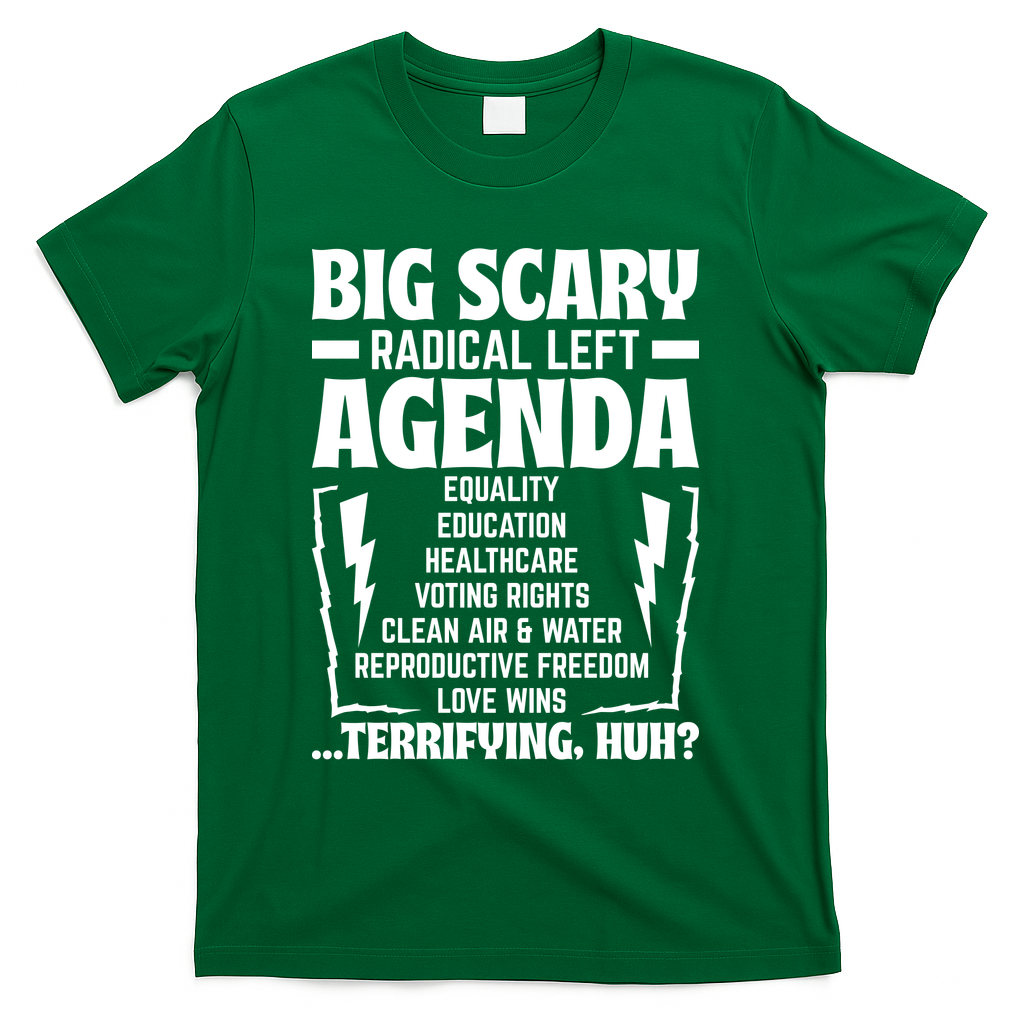 Big Scary Radical Left Agenda Social Justice Activist T-Shirt - Green