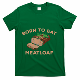 Born To Eat Meatloaf Funny Thanksgiving Gift Costume T-Shirt - Green