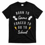 Born To Game Forced To Go To School Gamer T-Shirt