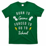 Born To Game Forced To Go To School Gamer T-Shirt