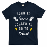Born To Game Forced To Go To School Gamer T-Shirt