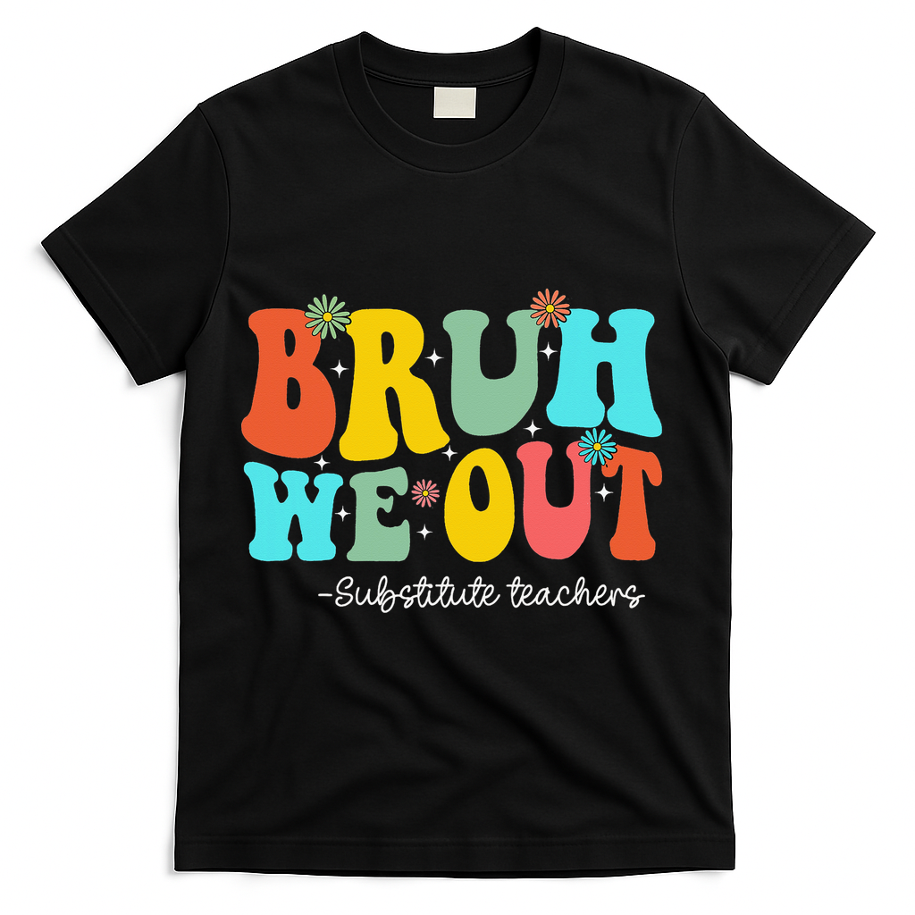 Bruh We Out Substitute Teachers Happy Last Day Of School T-Shirt - Black