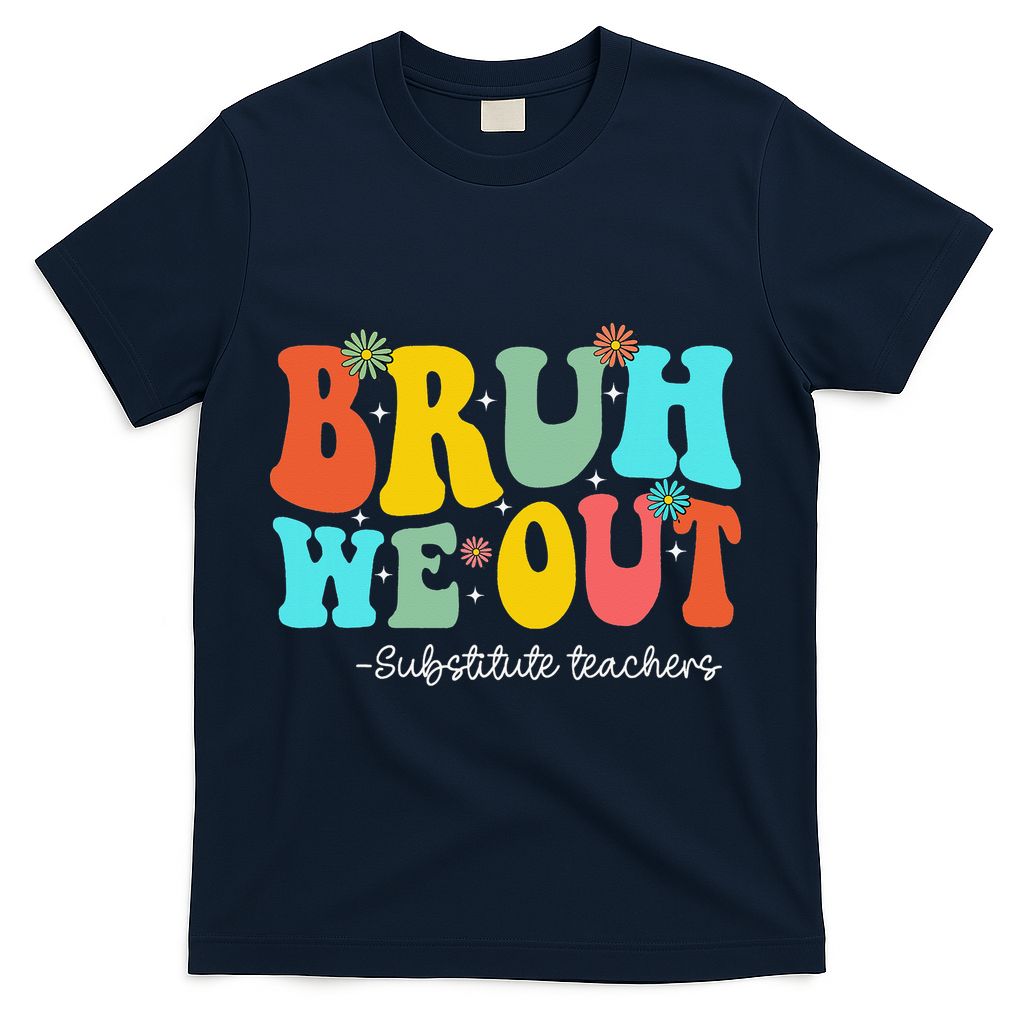 Bruh We Out Substitute Teachers Happy Last Day Of School T-Shirt - Navy