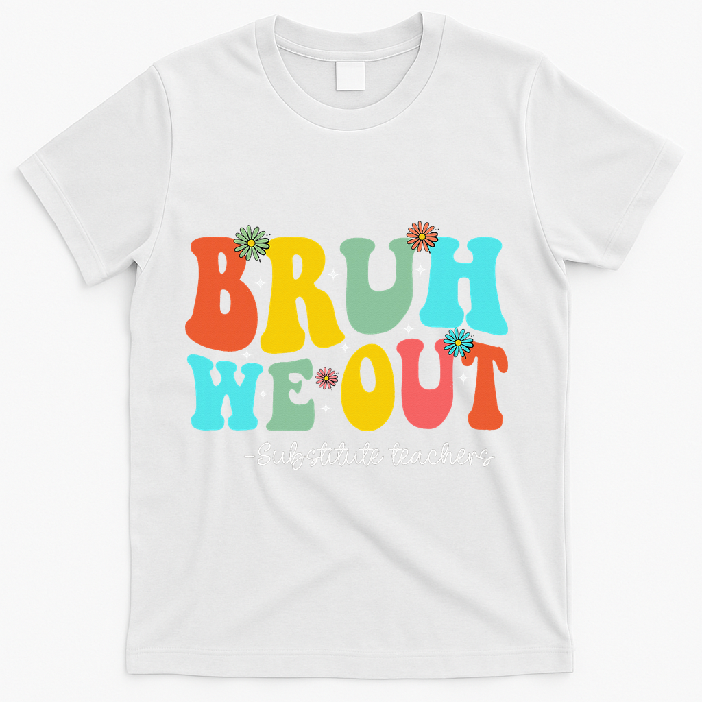 Bruh We Out Substitute Teachers Happy Last Day Of School T-Shirt - White