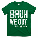 Bruh We Out 6th Grade Last Day Of School Teachers T-Shirt - Green
