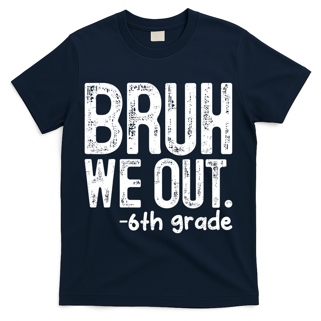 Bruh We Out 6th Grade Last Day Of School Teachers T-Shirt - Navy