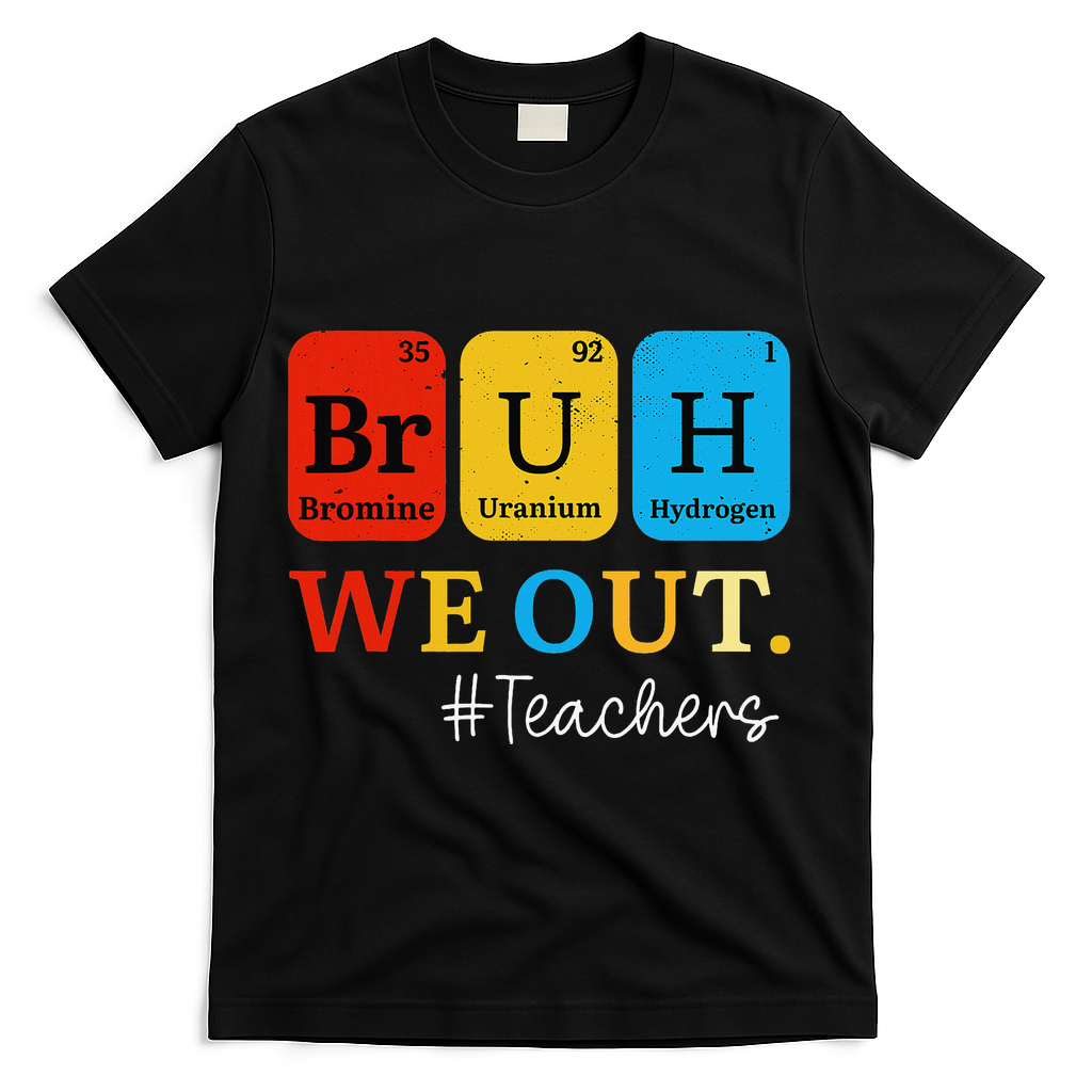 Bruh We Out Teachers Periodic Table Elements T-Shirt - Black