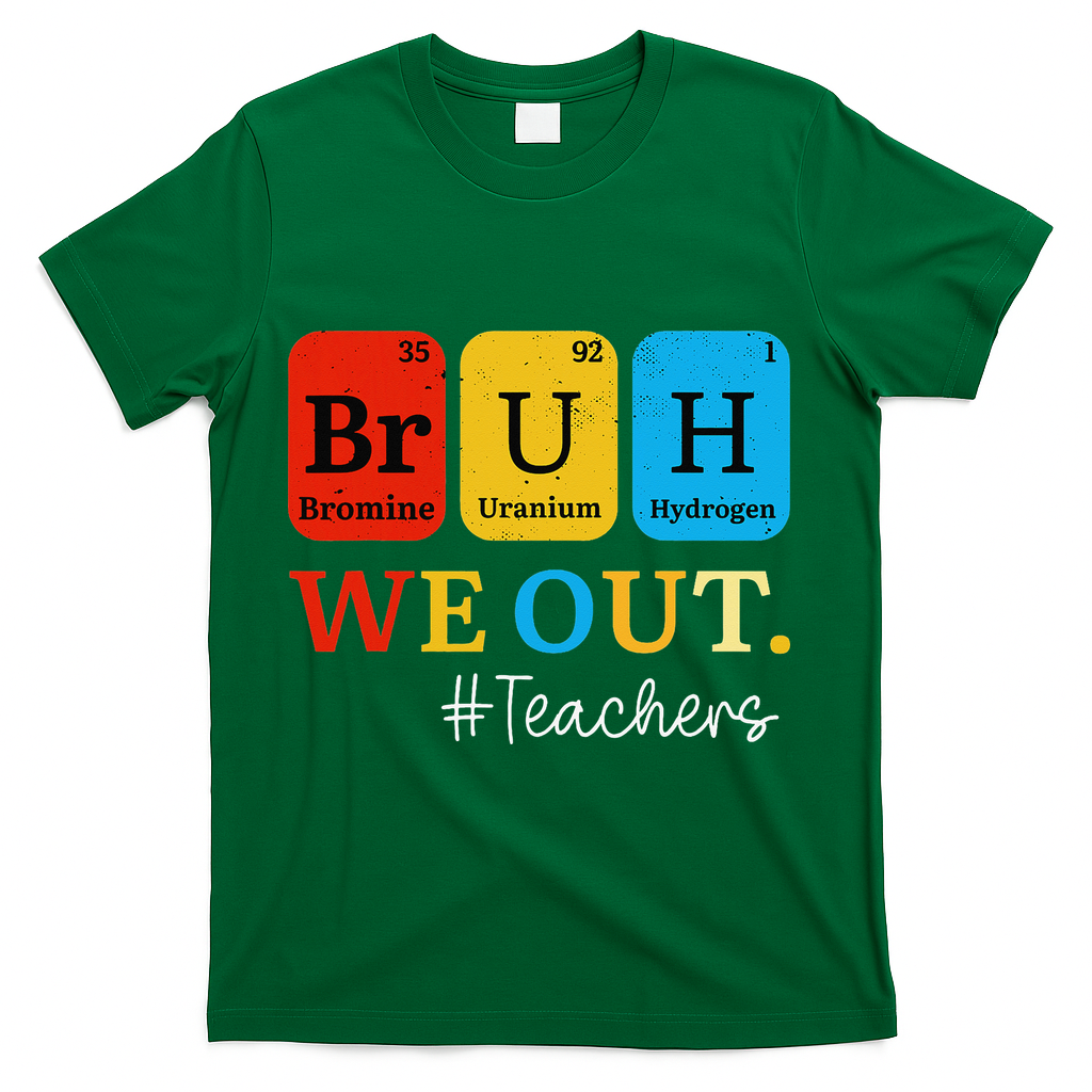 Bruh We Out Teachers Periodic Table Elements T-Shirt - Green