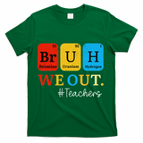 Bruh We Out Teachers Periodic Table Elements T-Shirt - Green