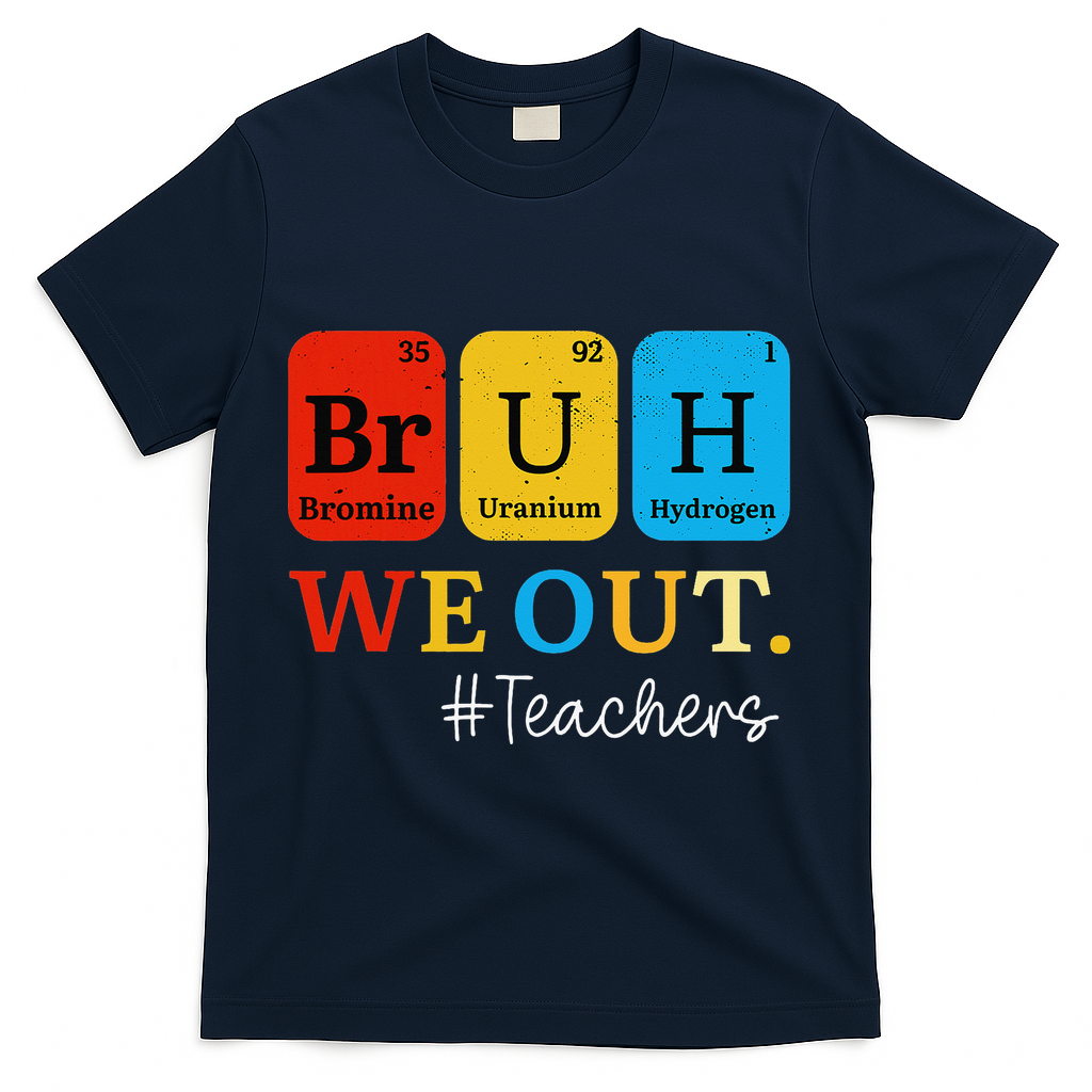 Bruh We Out Teachers Periodic Table Elements T-Shirt - Navy