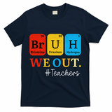 Bruh We Out Teachers Periodic Table Elements T-Shirt - Navy