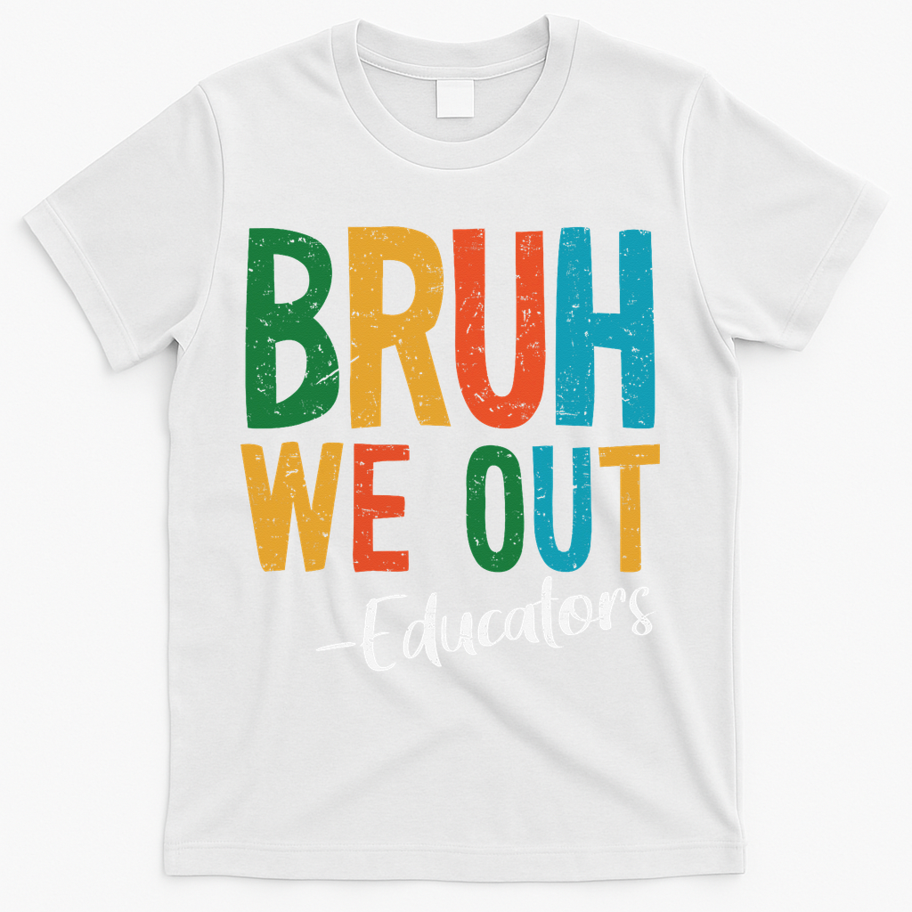 Bruh We Out Educators Last Day Of School 2025 Teacher T-Shirt - White