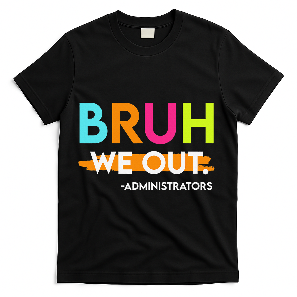 Bruh We Out Administrators End Of School Year Teacher T-Shirt - Black
