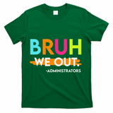 Bruh We Out Administrators End Of School Year Teacher T-Shirt - Green
