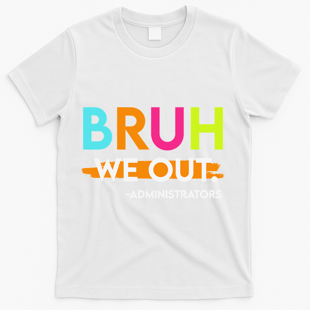 Bruh We Out Administrators End Of School Year Teacher T-Shirt - White