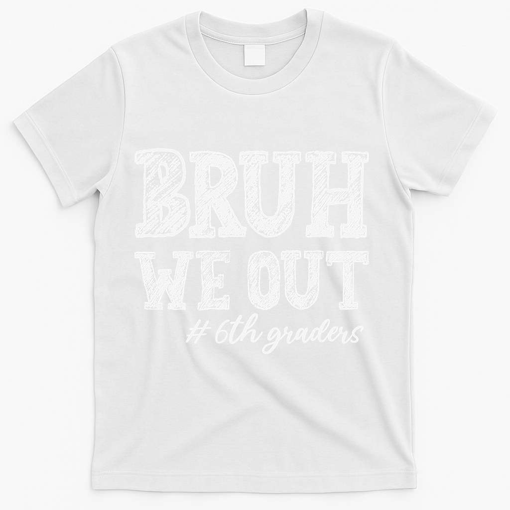 Bruh We Out 6th Graders Graduation 6th Grade Teachers T-Shirt - White