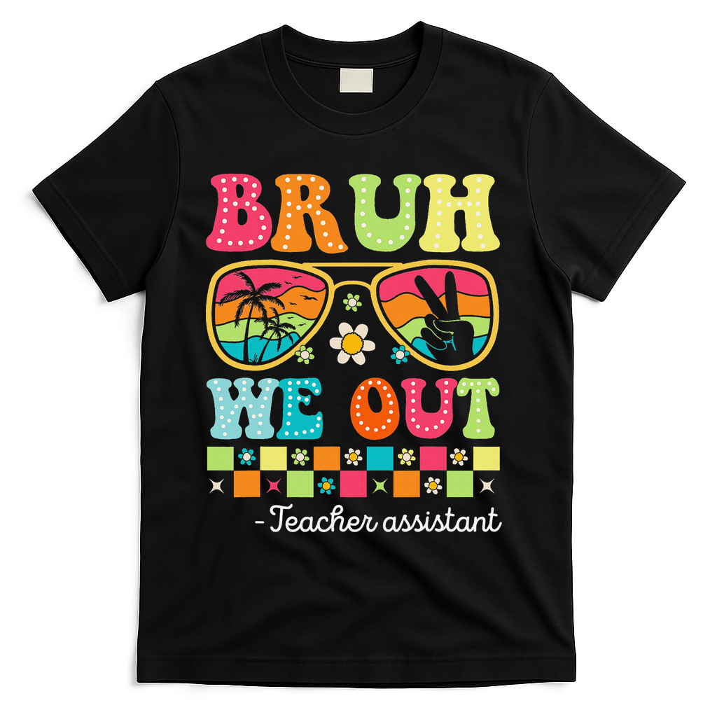 Bruh We Out Teacher Assistant Happy Last Day Of School T-Shirt - Black