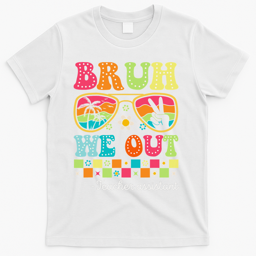 Bruh We Out Teacher Assistant Happy Last Day Of School T-Shirt - White