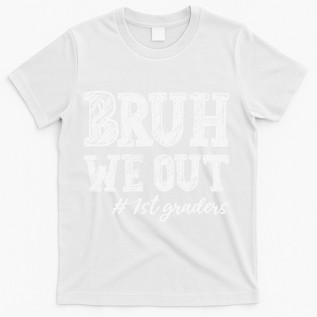 Bruh We Out 1st Graders Graduation 1st Grade Teachers T-Shirt - White