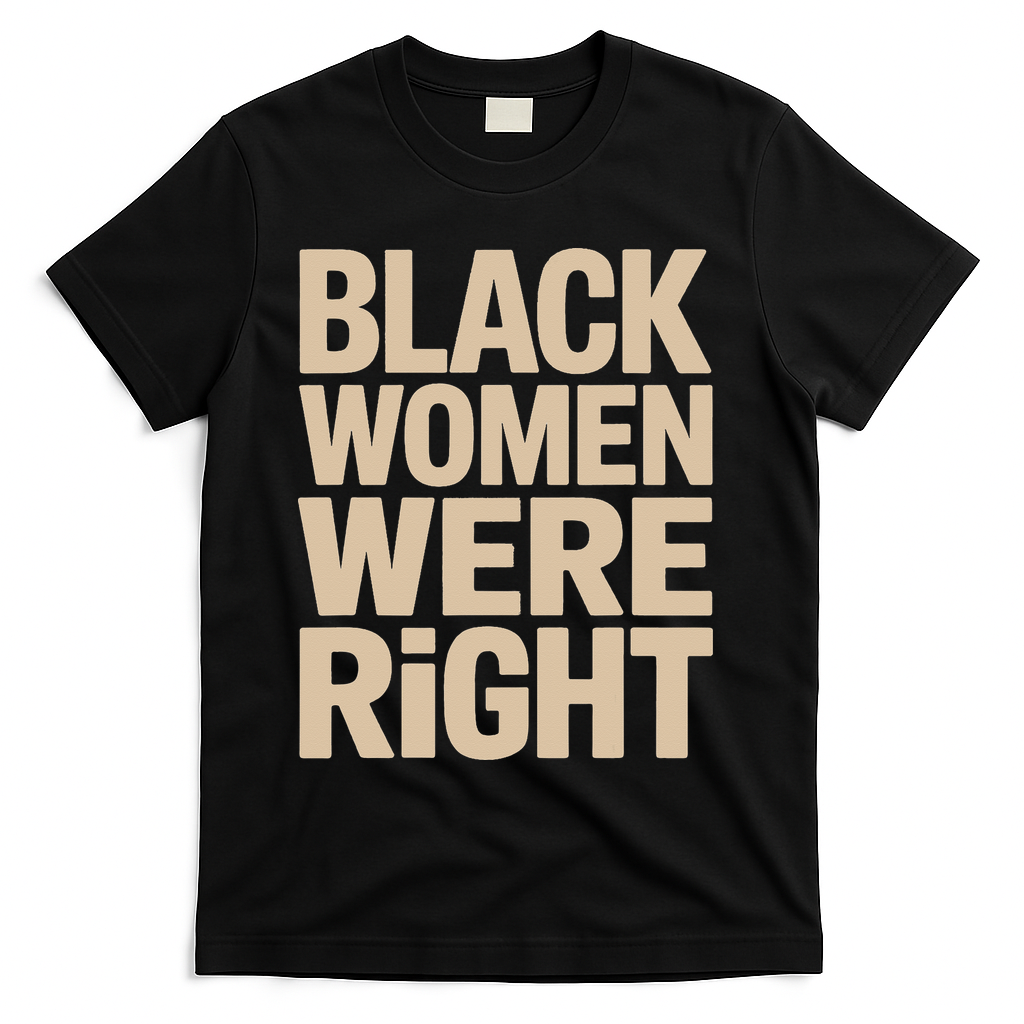 Black Women Were Right Black Women Resist Anti Trump T-Shirt - Black
