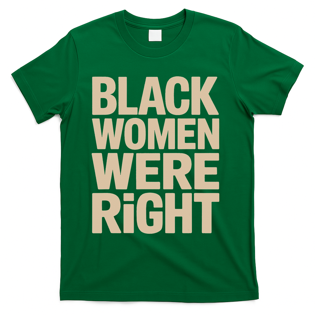 Black Women Were Right Black Women Resist Anti Trump T-Shirt - Green