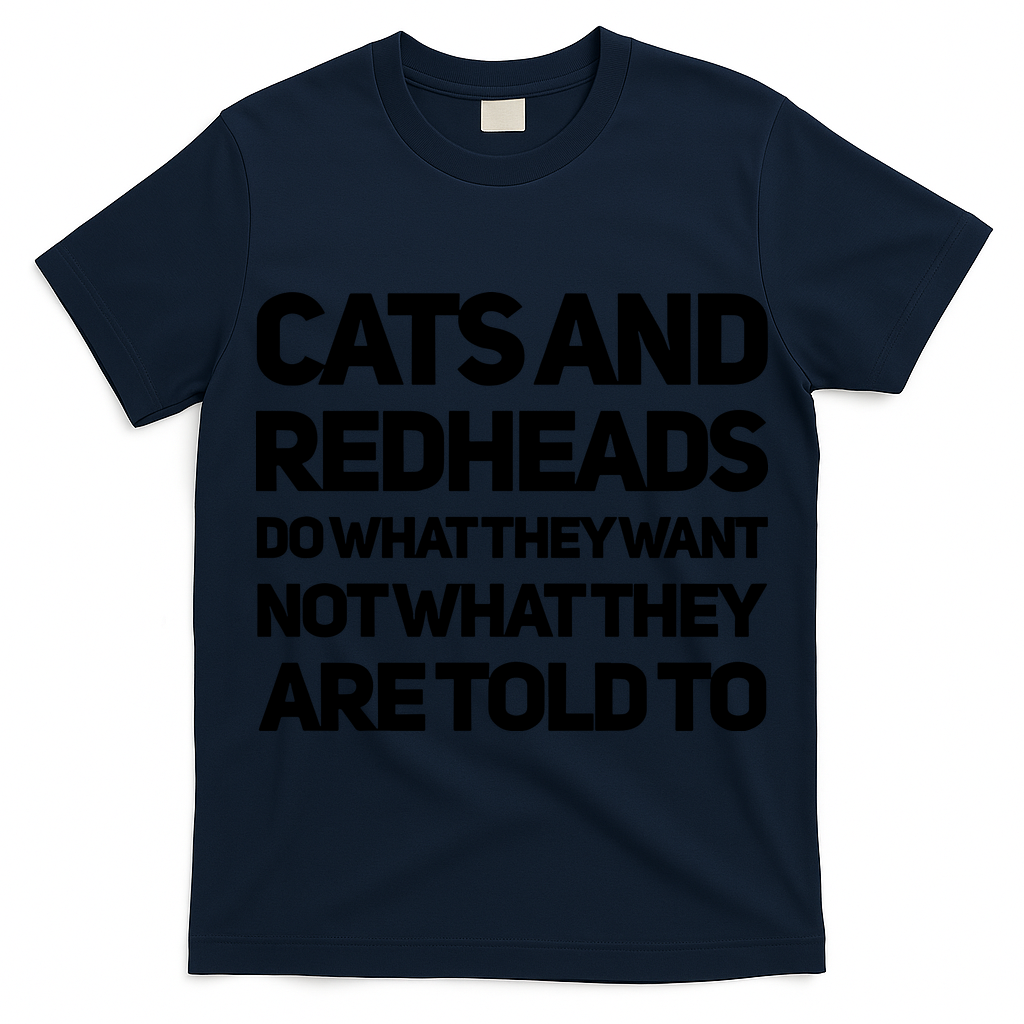 Cats And Redheads Do What They Want Not What They Are Told To Redhead T-Shirt