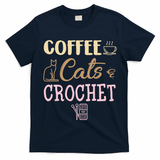 Coffee Cats And Crochet Knitting And Crocheting For Cat Lovers Meaningful Gift T-Shirt