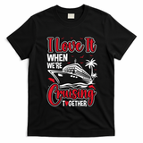 Cruising Couple Cruise Love It When WeRe Cruisin Together Cute Gift T-Shirt - Black