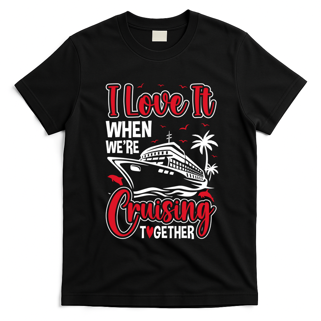 Cruising Couple Cruise Love It When WeRe Cruisin Together Cute Gift T-Shirt - Black