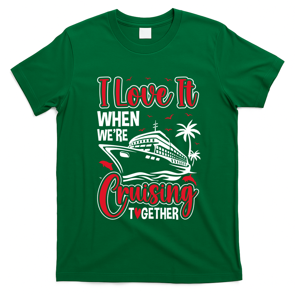 Cruising Couple Cruise Love It When WeRe Cruisin Together Cute Gift T-Shirt - Irish Green