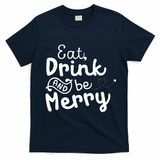 Cute & Funny Christmas Eat Drink & Be Merry T-Shirt - Navy Blue