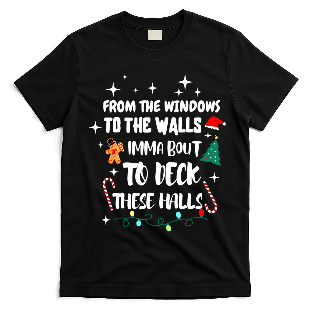 Christmas From The Windows To The Walls Im About To Deck These Halls Gift T-Shirt - Black