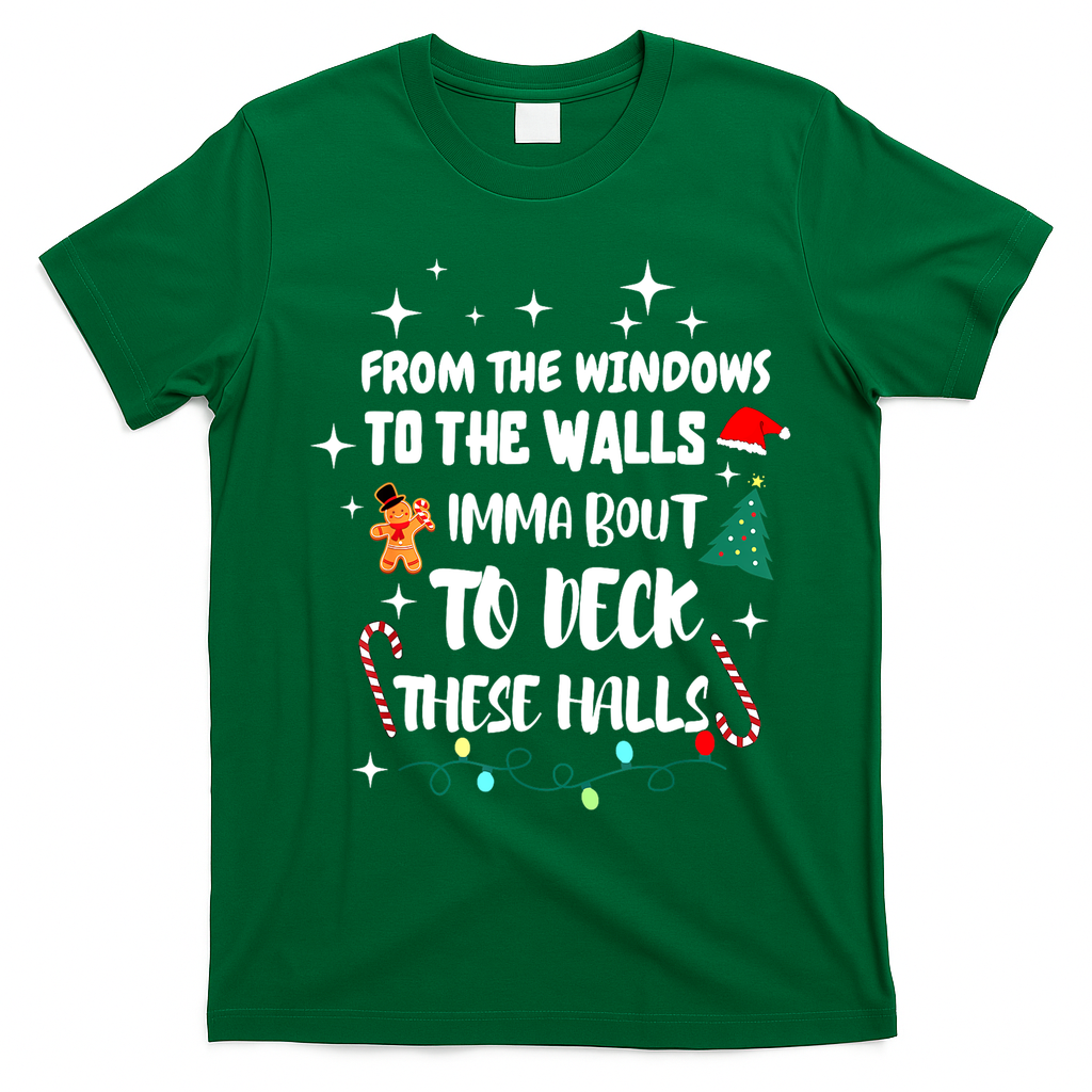 Christmas From The Windows To The Walls Im About To Deck These Halls Gift T-Shirt - Irish Green