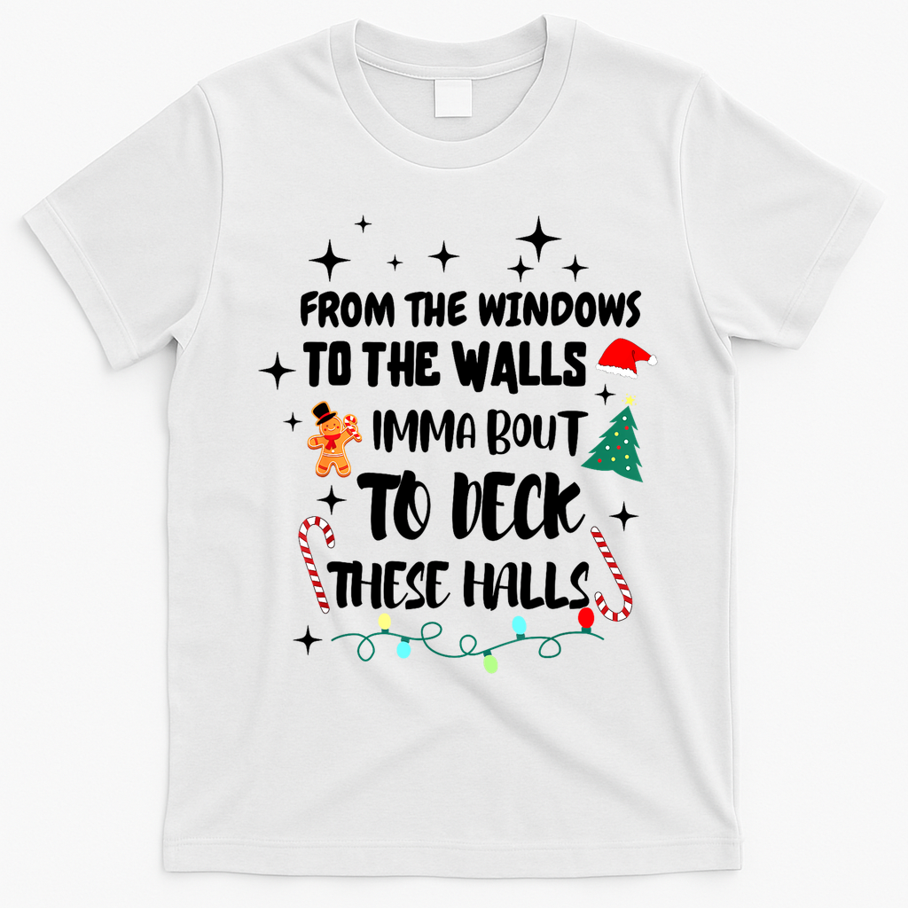 Christmas From The Windows To The Walls Im About To Deck These Halls Gift T-Shirt - White