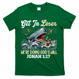 Christian Get In Loser We're Doing God's Will Bible Humor T-Shirt - Green