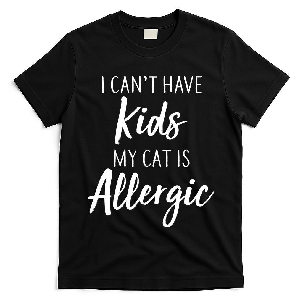 I Can't Have Kids My Cat Is Allergic T-Shirt
