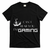 Can’T Hear You I’M Gaming T-Shirt