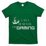 Can’T Hear You I’M Gaming T-Shirt