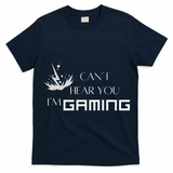 Can’T Hear You I’M Gaming T-Shirt